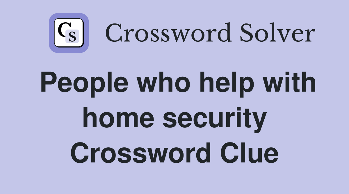 People who help with home security Crossword Clue Answers Crossword